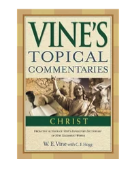 Vine's Topical Commentaries · Christ — W. E. Vine